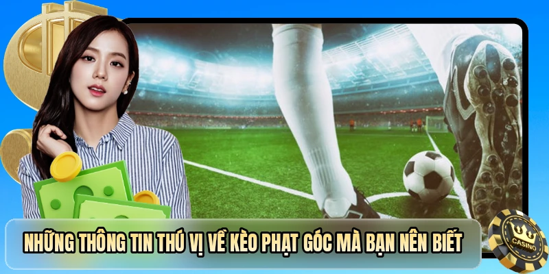 Những th&ocirc;ng tin th&uacute; vị về k&egrave;o phạt g&oacute;c m&agrave; bạn n&ecirc;n biết
